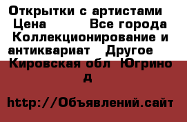 Открытки с артистами › Цена ­ 100 - Все города Коллекционирование и антиквариат » Другое   . Кировская обл.,Югрино д.